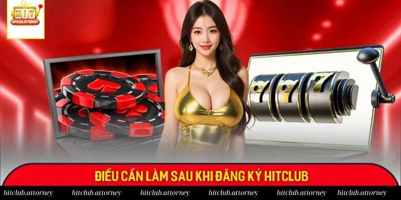 Người chơi cần làm gì sau khi mở tài khoản tại Hitclub?