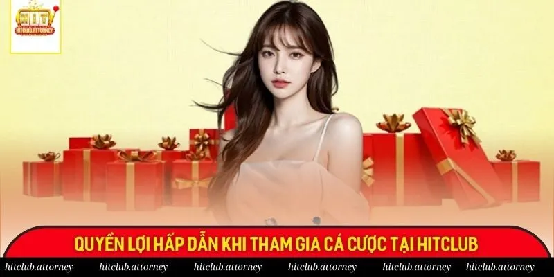 Quyền lợi hấp dẫn khi tham gia cá cược tại Hitclub