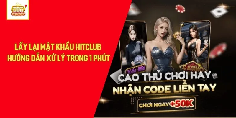 Lấy Lại Mật Khẩu Hitclub - Hướng Dẫn Xử Lý Trong 1 Phút 