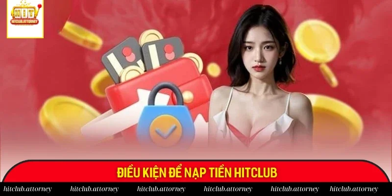 Đáp ứng một số yêu cầu cơ bản để nạp tiền Hitclub