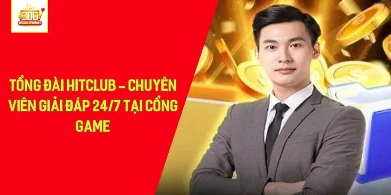 Tổng Đài Hitclub - Chuyên Viên Giải Đáp 24/7 Tại Cổng Game